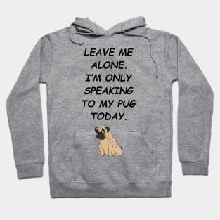 Leave Me Alone I'm Only Speaking To My Pug Today Hoodie